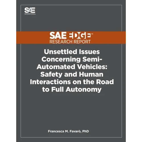 Unsettled Issues Concerning Semi-Automated Vehicles: Safety and Human Interactions on the Road to Full Autonomy - Paperback