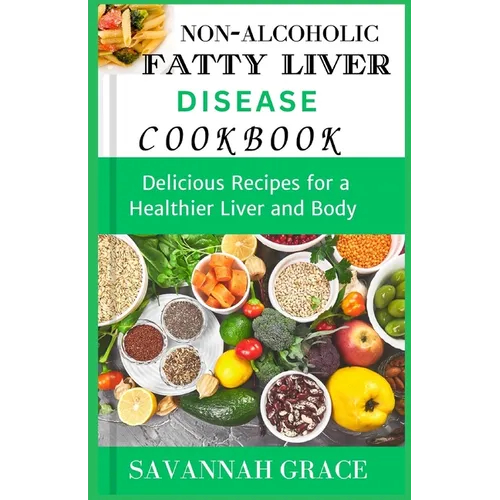 Non-Alcoholic Fatty Liver Disease cookbook: Delicious Recipes for a Healthier Liver and Body, easy and affordable Nafld meals, natural remedies and fo - Paperback