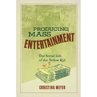 Producing Mass Entertainment: The Serial Life of the Yellow Kid - Paperback