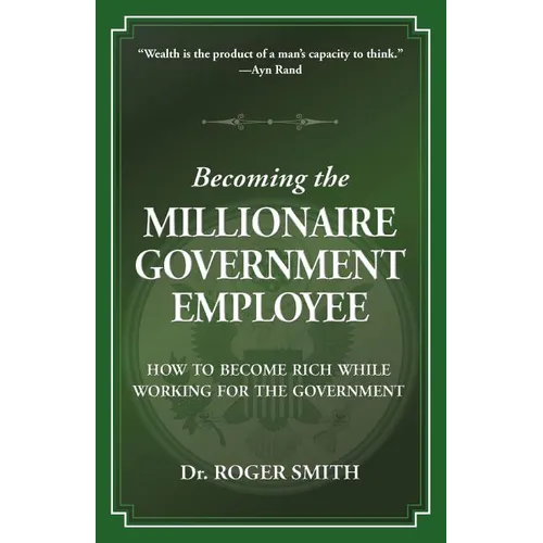 Becoming the Millionaire Government Employee: How to Become Rich While Working for the Government - Paperback