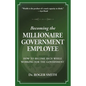 Becoming the Millionaire Government Employee: How to Become Rich While Working for the Government - Paperback