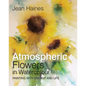 Jean Haines' Atmospheric Flowers in Watercolour - Hardcover