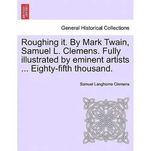 Roughing it. By Mark Twain, Samuel L. Clemens. Fully illustrated by eminent artists ... Eighty-fifth thousand. - Paperback