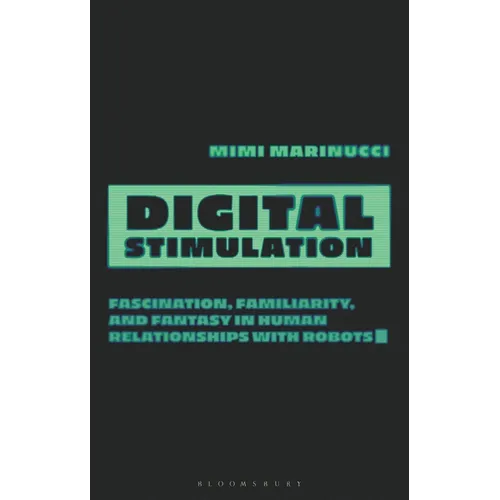 Digital Stimulation: Fascination, Familiarity, and Fantasy in Human Relationships with Robots - Paperback