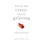 You're Not Crazy--You're Grieving:: 6 Steps for Surviving Loss - Paperback