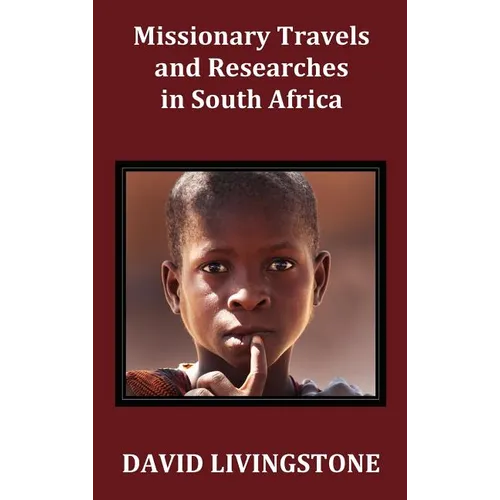 Missionary Travels and Researches in South Africa; Including a Sketch of Sixteen Years' Residence in the Interior of Africa, and a Journey from the CA - Hardcover