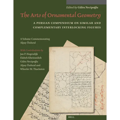 The Arts of Ornamental Geometry: A Persian Compendium on Similar and Complementary Interlocking Figures. a Volume Commemorating Alpay Özdural - Paperback