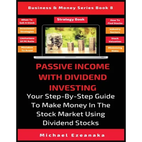 Passive Income With Dividend Investing: Your Step-By-Step Guide To Make Money In The Stock Market Using Dividend Stocks - Paperback