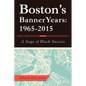 Boston'S Banner Years: 1965-2015: A Saga of Black Success - Paperback