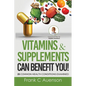 Vitamins & Supplements Can Benefit YOU! 25 Common Health Conditions Examined - Paperback