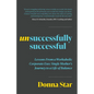Unsuccessfully Successful: Lessons from a Workaholic Corporate Exec Single Mother's Journey to a Life of Balance - Paperback