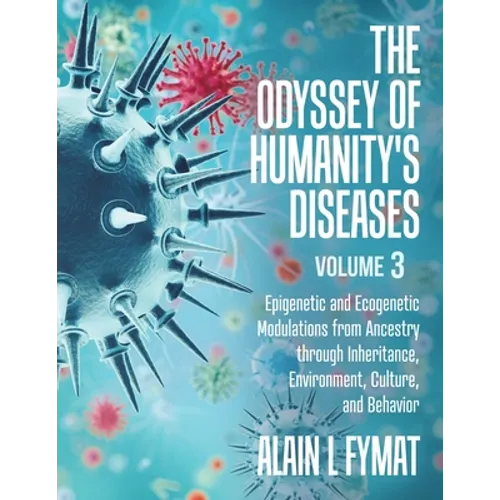 The Odyssey of Humanity's Diseases Volume 3: Epigenetic and Ecogenetic Modulations from Ancestry through Inheritance, Environment, Culture, and Behavi - Paperback