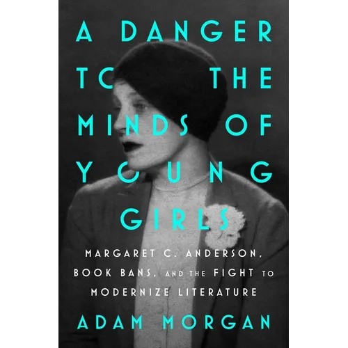 A Danger to the Minds of Young Girls: Margaret C. Anderson, Book Bans, and the Fight to Modernize Literature - Hardcover