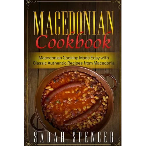 Macedonian Cookbook: Macedonian Cooking Made Easy with Classic Authentic Recipes from Macedonia ***Black & White Edition*** - Paperback