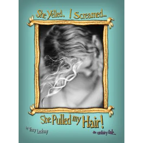 She Yelled. I Screamed...She Pulled my Hair!: an unfairy tale - Hardcover