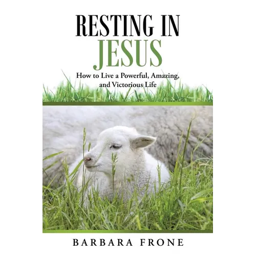 Resting in Jesus: How to Live a Powerful, Amazing, and Victorious Life - Paperback
