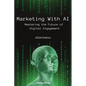 Marketing With AI: Mastering the Future of Digital Engagement (2024 Edition) - Paperback