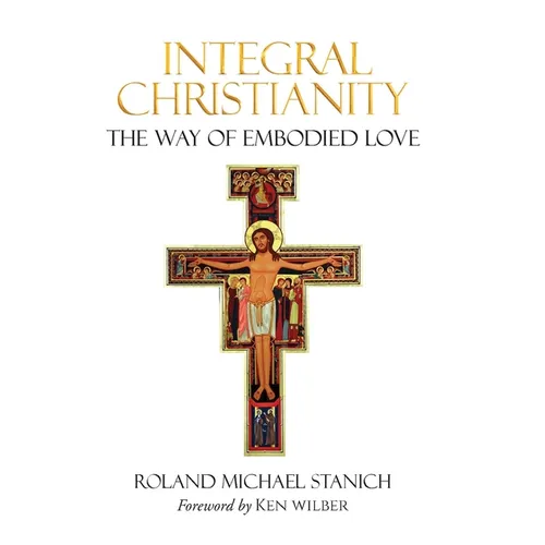 Integral Christianity The Way of Embodied Love - Paperback
