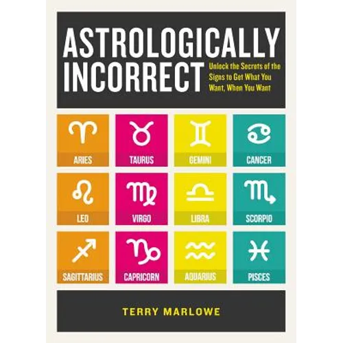 Astrologically Incorrect: Unlock the Secrets of the Signs to Get What You Want, When You Want - Paperback