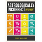 Astrologically Incorrect: Unlock the Secrets of the Signs to Get What You Want, When You Want - Paperback