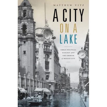 A City on a Lake: Urban Political Ecology and the Growth of Mexico City - Paperback