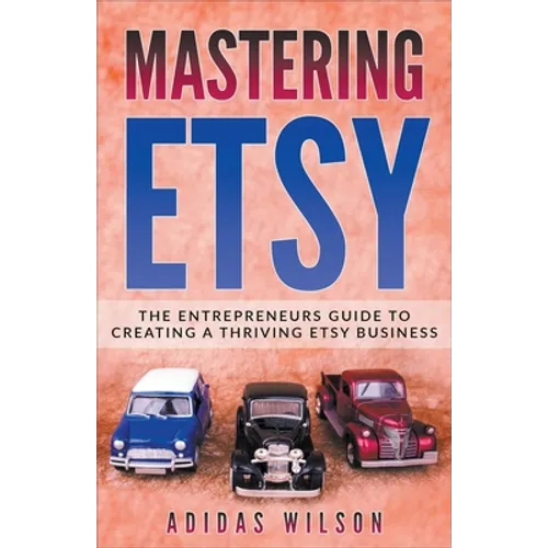 Mastering Etsy - The Entrepreneurs Guide To Creating A Thriving Etsy Business - Paperback