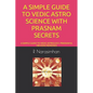 A Simple Guide to Vedic Astro Science with Prasnam Secrets: A Simple Guide to Vedic Astrology, Prasnam & 108 Vedic Remedies - Paperback
