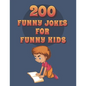 200 Funny Jokes For Funny Kids: Funny and friendly, Silly, and Interactive jokes for funny kids age 5-12 great for ( classroom or home) use - Paperback