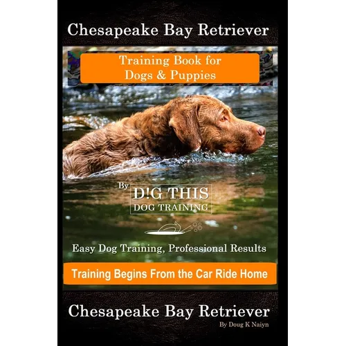 Chesapeake Bay Retriever Training Book for Dogs & Puppies By D!G THIS DOG Training Easy Dog Training, Professional Results, Training Begins from the C - Paperback