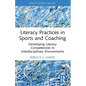 Literacy Practices in Sports and Coaching: Developing Literacy Competencies in Interdisciplinary Environments - Paperback