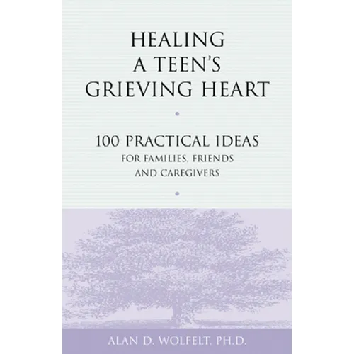Healing a Teen's Grieving Heart: 100 Practical Ideas for Families, Friends and Caregivers - Paperback