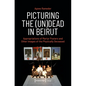 Picturing the (Un)Dead in Beirut: Appropriations of Martyr Posters and Other Images of the Physically Deceased - Paperback