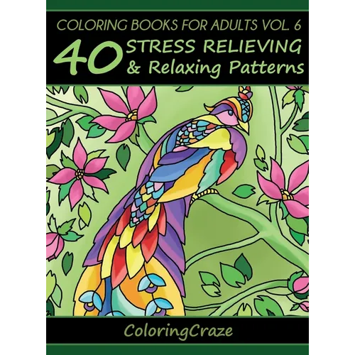 Coloring Books For Adults Volume 6: 40 Stress Relieving And Relaxing Patterns - Hardcover