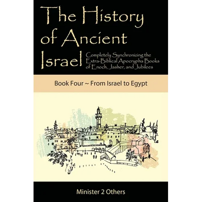 The History of Ancient Israel: Completely Synchronizing the Extra-Biblical Apocrypha Books of Enoch, Jasher, and Jubilees: Book 4 From Israel to Egypt - Paperback