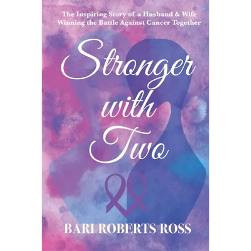 Stronger with Two: The Inspiring True Story of a Husband and Wife Winning the Battle Against Cancer Together - Paperback
