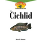 The Cichlids: An Owner's Guide to a Happy Healthy Fish - Hardcover