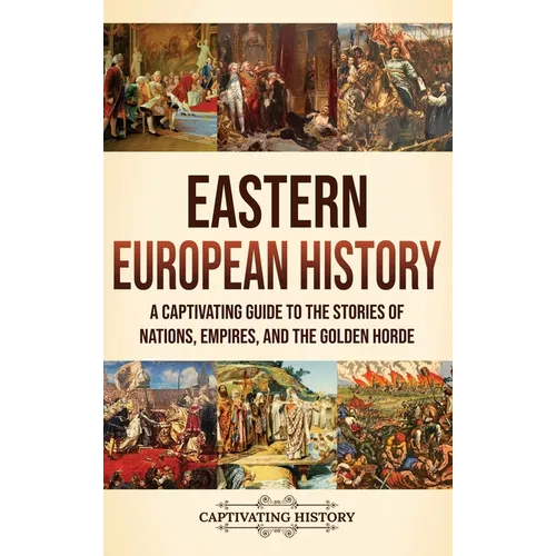 Eastern European History: A Captivating Guide to the Stories of Nations, Empires, and the Golden Horde - Hardcover
