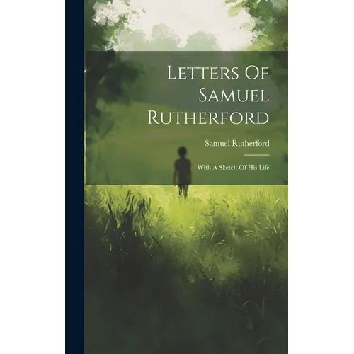 Letters Of Samuel Rutherford: With A Sketch Of His Life - Hardcover