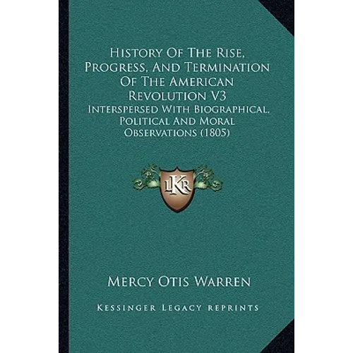 History Of The Rise, Progress, And Termination Of The American Revolution V3: Interspersed With Biographical, Political And Moral Observations (1805) - Paperback