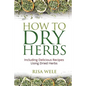 How to Dry Herbs: Including Delicious Recipes Using Dried Herbs - Paperback