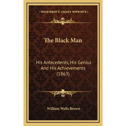 The Black Man: His Antecedents, His Genius and His Achievements (1863) - Hardcover
