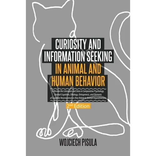 Curiosity and Information Seeking in Animal and Human Behavior: A Review the Literature and Data in Comparative Psychology, Animal Cognition, Ethology - Paperback