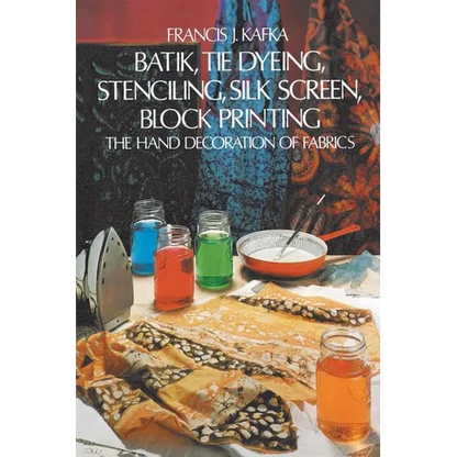 Batik, Tie Dyeing, Stenciling, Silk Screen, Block Printing - Paperback