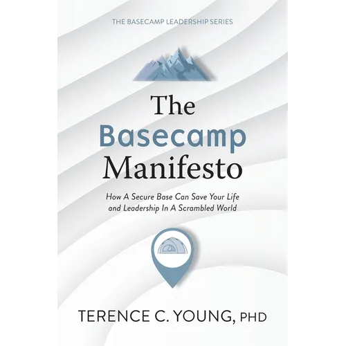 The Basecamp Manifesto: How A Secure Base Can Save Your Life and Leadership In A Scrambled World - Paperback