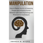 Manipulation: How to Master the Art of Analyzing People and Influence Human Behavior with Dark Psychology and Mind Control Techniques - Hardcover
