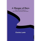 A Masque of Days; From the Last Essays of Elia: Newly Dressed & Decorated - Paperback