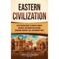 Eastern Civilization: A Captivating Guide to Ancient Chinese, Japanese, and Indian Civilizations, Buddhism, Medieval Asia, and Modern Times - Hardcover