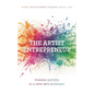 The Artist Entrepreneur: Finding Success in a New Arts Economy - Paperback