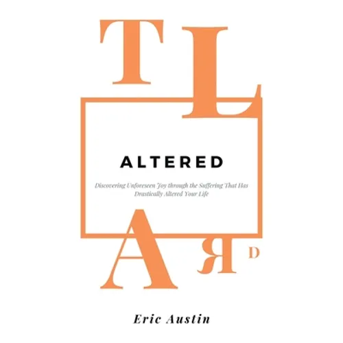 Altered: Discovering Unforeseen Joy Through the Suffering That Has Drastically Altered Your Life - Hardcover