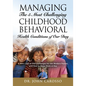 Managing The 5 Most Challenging Childhood Behavioral Health Conditions Of Our Day: A New Look at Old Challenges for the Modern Parent, and How to Keep - Paperback
